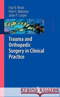 Trauma and Orthopedic Surgery in Clinical Practice Paul R. Wood Peter F. Mahoney Julian Cooper 9781848003385 Springer - książka