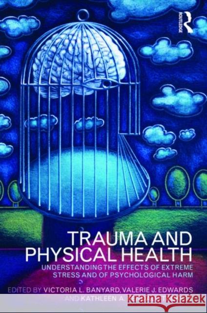 Trauma and Physical Health: Understanding the Effects of Extreme Stress and of Psychological Harm Banyard, Victoria L. 9780415480796 Taylor & Francis - książka