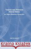 Trauma and Primitive Mental States: An Object Relations Perspective Judy K. Eekhoff 9781138364363 Routledge
