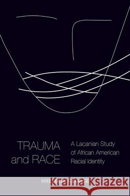 Trauma and Race: A Lacanian Study of African American Racial Identity Sheldon George 9781602587359 Baylor University Press - książka