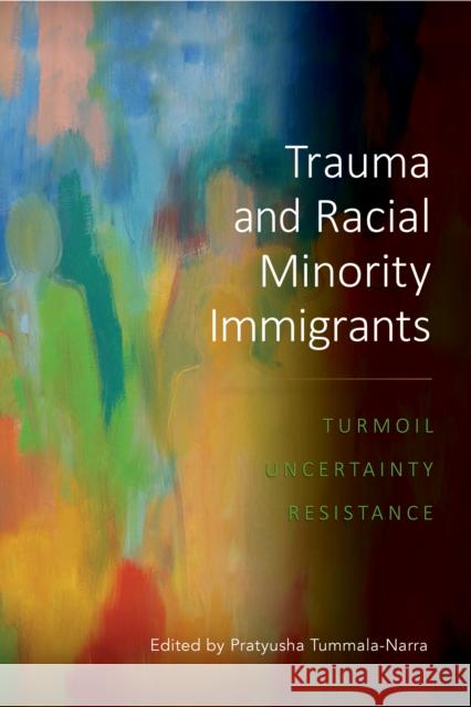 Trauma and Racial Minority Immigrants: Turmoil, Uncertainty, and Resistance Tummala-Narra, Pratyusha 9781433833694 American Psychological Association (APA) - książka