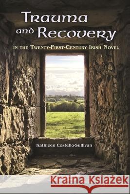 Trauma and Recovery in the Twenty-First-Century Irish Novel Kathleen Costello-Sullivan 9780815635673 Syracuse University Press - książka