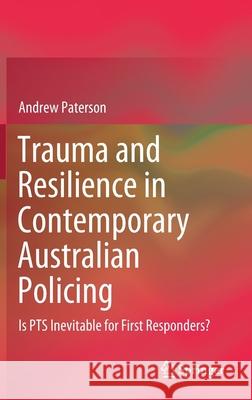Trauma and Resilience in Contemporary Australian Policing: Is Pts Inevitable for First Responders? Andrew Paterson 9789811644153 Springer - książka