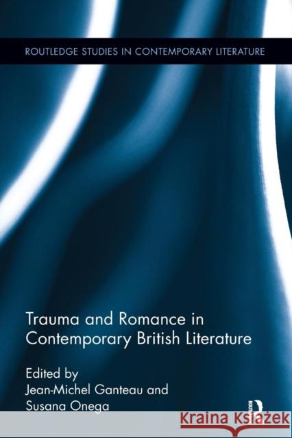 Trauma and Romance in Contemporary British Literature Jean-Michel Ganteau Susana Onega 9781138108028 Routledge - książka