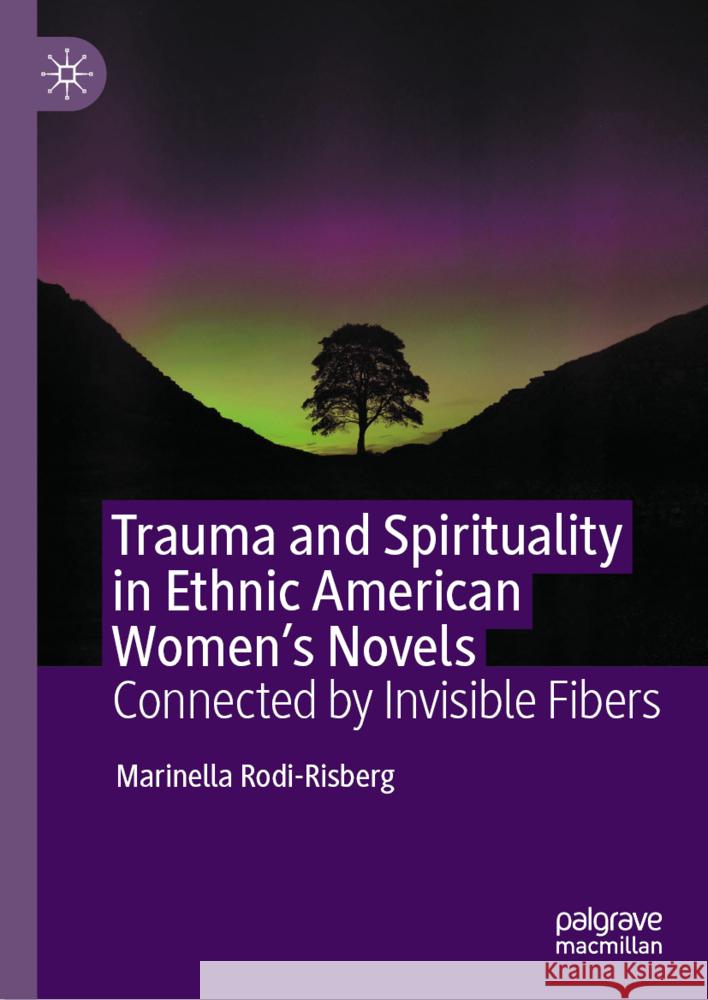 Trauma and Spirituality in Ethnic American Women's Novels: Connected by Invisible Fibers Marinella Rodi-Risberg 9783031786402 Palgrave MacMillan - książka