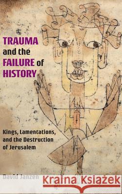 Trauma and the Failure of History: Kings, Lamentations, and the Destruction of Jerusalem David Janzen 9780884143383 Society of Biblical Literature - książka