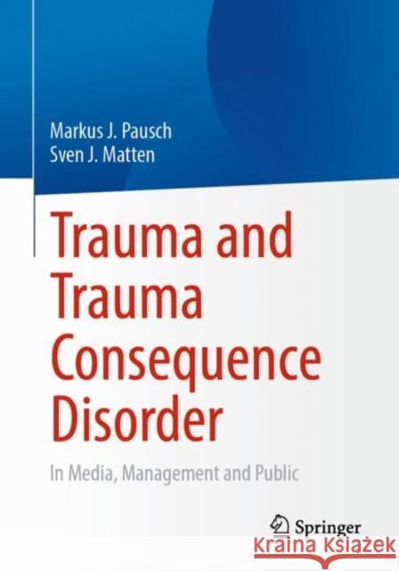 Trauma and Trauma Consequence Disorder: In Media, Management and Public Pausch, Markus J. 9783658388065 Springer Fachmedien Wiesbaden - książka