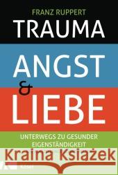 Trauma, Angst und Liebe : Unterwegs zu gesunder Eigenständigkeit. Wie Aufstellungen dabei helfen Ruppert, Franz 9783466309665 Kösel - książka