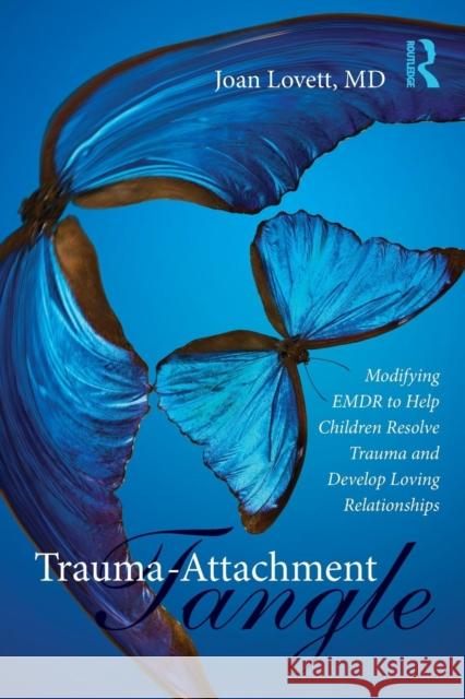 Trauma-Attachment Tangle: Modifying Emdr to Help Children Resolve Trauma and Develop Loving Relationships Joan Lovett 9781138789968 Taylor & Francis Ltd - książka