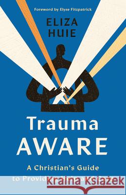 Trauma Aware: A Christian's Guide to Providing Help and Care Eliza Huie 9780736988926 Harvest House Publishers - książka