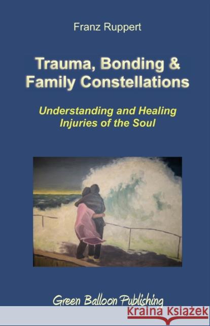 Trauma, Bonding & Family Constellations Franz Ruppert 9780955968303 Green Balloon Publishing - książka