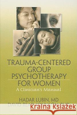 Trauma-Centered Group Psychotherapy for Women: A Clinician's Manual Lubin, Hadar 9780789036827 Routledge - książka