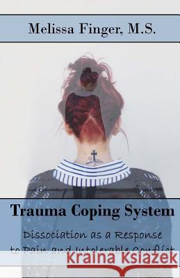 Trauma Coping System: Dissociation as a Response to Pain and Intolerable Conflict Melissa Finger 9781981852826 Createspace Independent Publishing Platform - książka