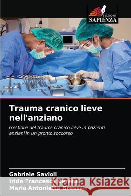 Trauma cranico lieve nell'anziano Gabriele Savioli Iride Francesca Ceresa Maria Antonietta Bressan 9786203309829 Edizioni Sapienza - książka