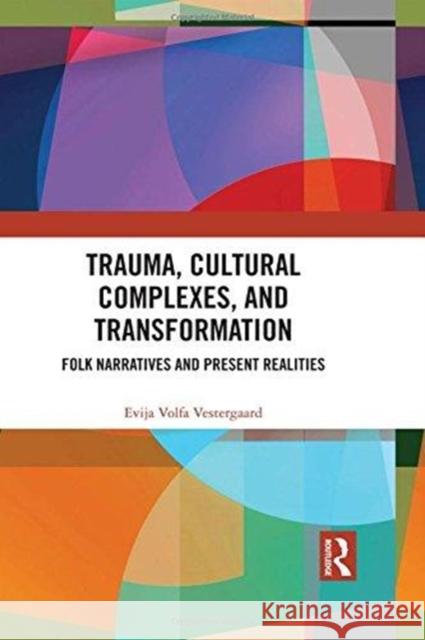 Trauma, Cultural Complexes, and Transformation: Folk Narratives and Present Realities Evija Volfa Vestergaard 9781138239937 Routledge - książka