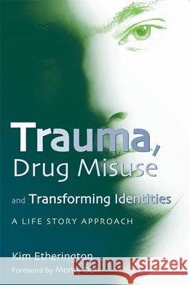 Trauma, Drug Misuse and Transforming Identities : A Life Story Approach Kim Etherington 9781843104933 Jessica Kingsley Publishers - książka