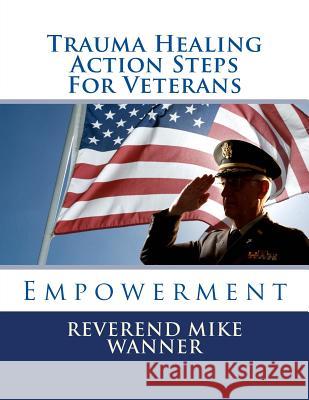 Trauma Healing Action Steps For Veterans: Empowerment Wanner, Reverend Mike 9781499564136 Createspace - książka