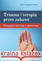 Trauma i terapia przez zabawę Paris Goodyear-Brown 9788382703320 Difin - książka