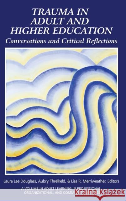 Trauma in Adult and Higher Education: Conversations and Critical Reflections Laura Douglass Aubry Threlkeld Lisa R. Merriweather 9781648027222 Information Age Publishing - książka