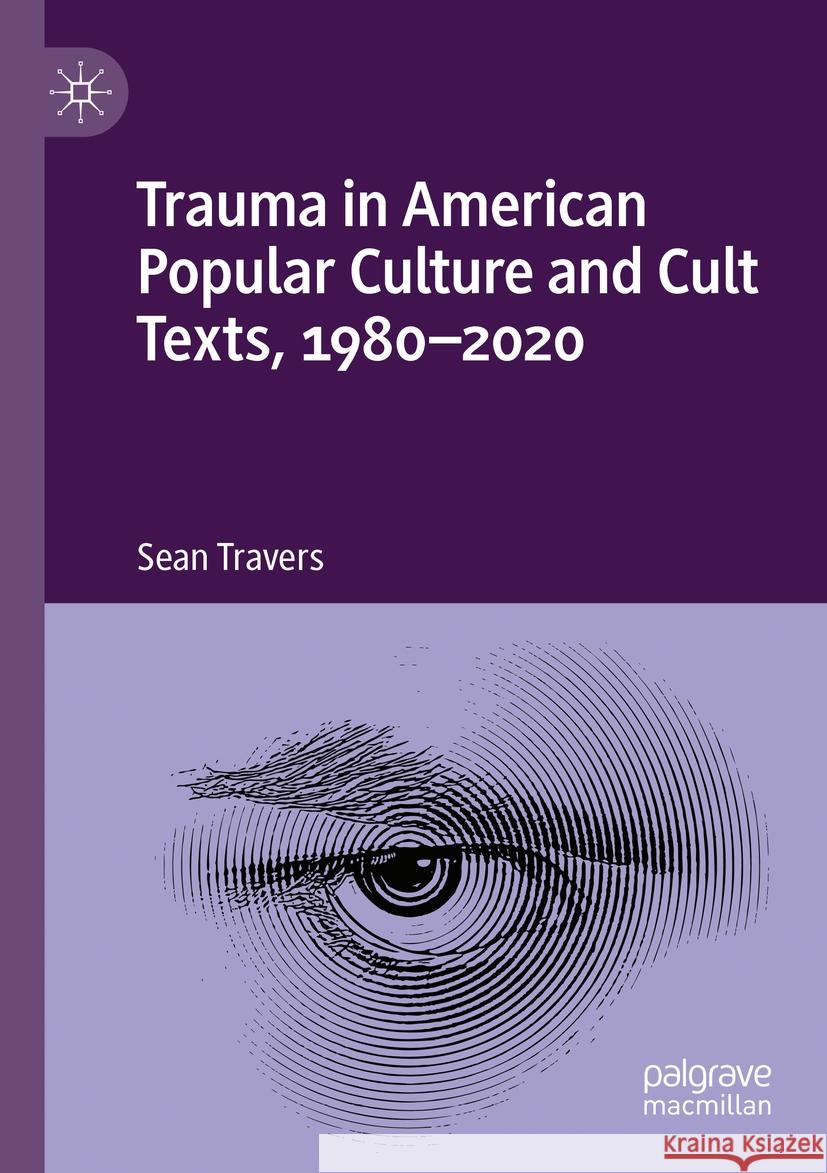 Trauma in American Popular Culture and Cult Texts, 1980-2020 Sean Travers 9783031132896 Springer International Publishing - książka