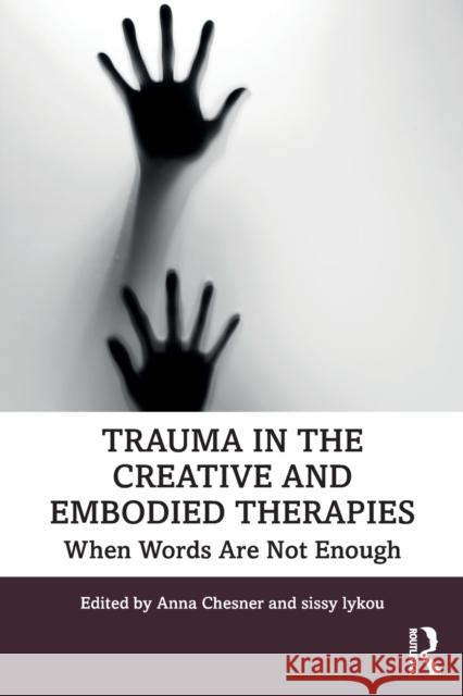 Trauma in the Creative and Embodied Therapies: When Words are Not Enough Anna Chesner, sissy lykou 9781138479210 Taylor & Francis Ltd - książka