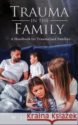 Trauma in the Family: A handbook for traumatized families Roberts, W. John 9781637672358 Booktrail Publishing - książka