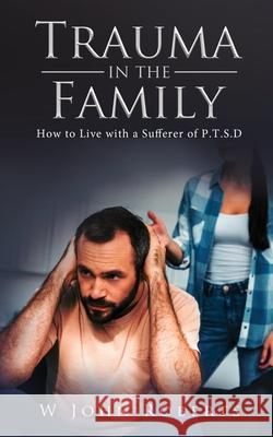 Trauma in the Family: How to Live with a Sufferer of P.T.S.D W. John Roberts 9781637670965 Booktrail Publishing - książka