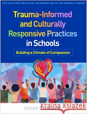 Trauma-Informed and Culturally Responsive Practices in Schools: Building a Climate of Compassion Isaiah B. Pickens Won-Fong Lau Johnson 9781462550999 Guilford Publications - książka
