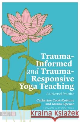Trauma-Informed and Trauma-Responsive Yoga Teaching: A Universal Practice Joanne Spence 9781839978166 Jessica Kingsley Publishers - książka