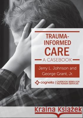 Trauma-Informed Care: A Casebook Jerry L. Johnson George, Jr. Grant 9781516541621 Cognella Academic Publishing - książka