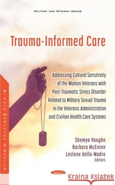Trauma-Informed Care: Addressing Cultural Sensitivity of the Women Veterans with Post-traumatic Stress Disorder Related to Military Sexual Trauma in the Veterans Administration and Civilian Health Car Shemya Vaughn   9781536192100 Nova Science Publishers Inc - książka
