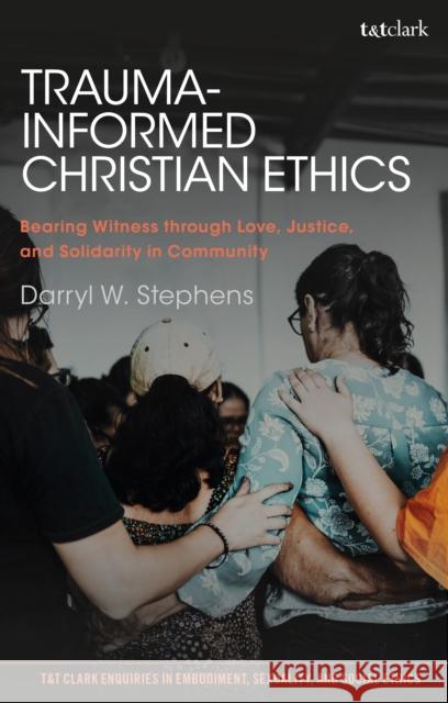 Trauma-Informed Christian Ethics: Bearing Witness Through Love, Justice, and Solidarity in Community Professor Darryl W. (Lancaster Theological Seminary, USA) Stephens 9780567700438 T&T Clark - książka