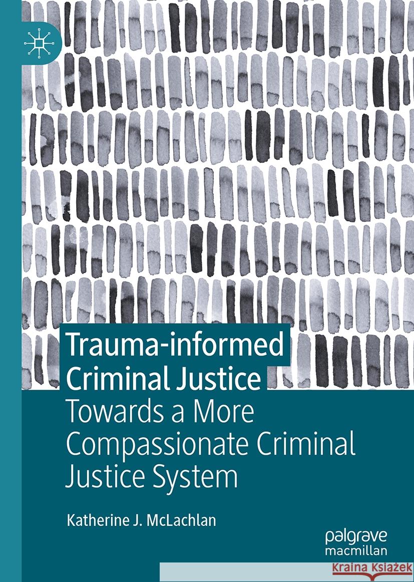 Trauma-Informed Criminal Justice: Towards a More Compassionate Criminal Justice System Katherine J. McLachlan 9783031592898 Palgrave MacMillan - książka