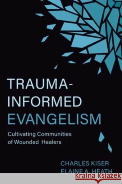 Trauma-Informed Evangelism: Cultivating Communities of Wounded Healers Elaine Heath 9780802882356 William B Eerdmans Publishing Co - książka