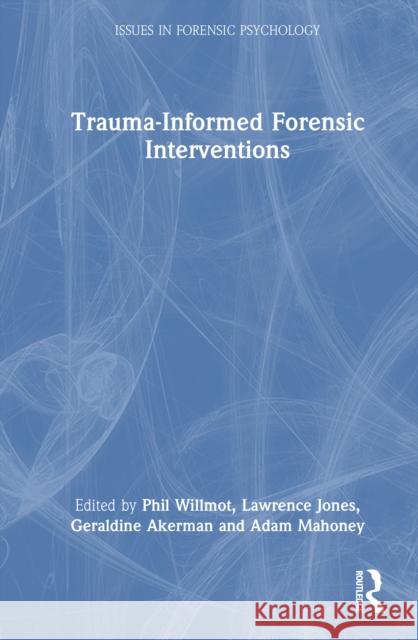 Trauma-Informed Forensic Interventions Phil Willmot Lawrence Jones Geraldine Akerman 9781032940410 Routledge - książka