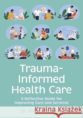 Trauma-Informed Health Care: A Reflective Guide for Improving Care and Services Dr. Karen, Clinical Psychologist, trainer, & author Treisman 9781839976148 Jessica Kingsley Publishers - książka