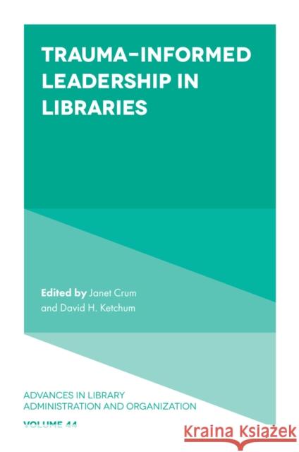 Trauma-Informed Leadership in Libraries Janet Crum David H. Ketchum 9781837978823 Emerald Publishing Limited - książka