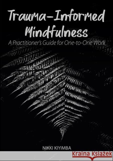 Trauma-Informed Mindfulness: A Practitioner's Guide for One-to-One Work Nikki Kiyimba 9781908258366 University of Chester Press - książka