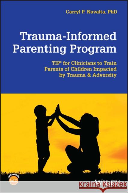 Trauma-Informed Parenting Program: Tips for Clinicians to Train Parents of Children Impacted by Trauma and Adversity Navalta, Carryl P. 9781119772361 John Wiley & Sons Inc - książka