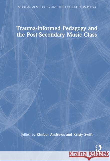 Trauma-Informed Pedagogy and the Post-Secondary Music Class Kimber Andrews Kristy Swift 9781032785028 Routledge - książka