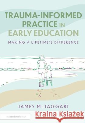 Trauma-Informed Practice in Early Education: Making a Lifetime’s Difference James McTaggart 9781032915432 Routledge - książka