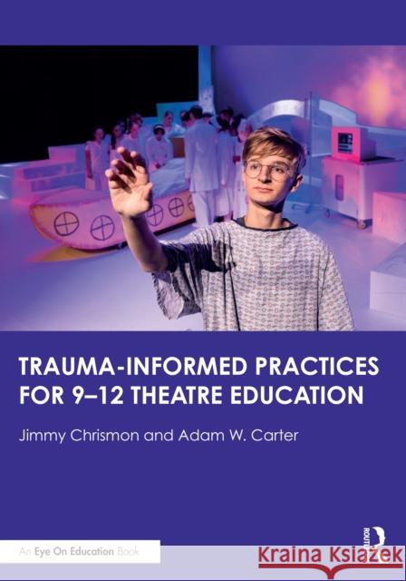 Trauma-Informed Practices for 9-12 Theatre Education Adam W. Carter 9781032771717 Routledge - książka