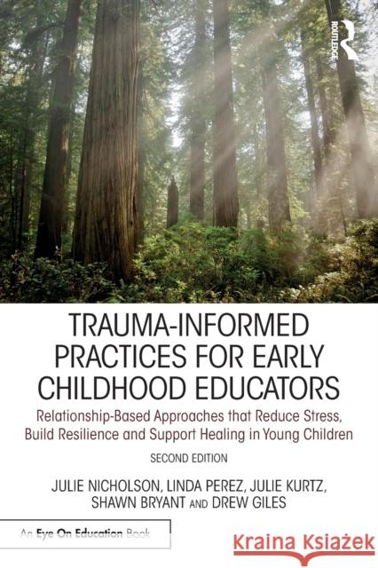 Trauma-Informed Practices for Early Childhood Educators: Relationship-Based Approaches that Reduce Stress, Build Resilience and Support Healing in Young Children Julie Nicholson Julie Kurtz Linda Perez 9781032298283 Taylor & Francis Ltd - książka