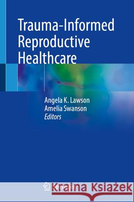 Trauma-Informed Reproductive Healthcare Angela K. Lawson Amelia Swanson 9783031674730 Springer - książka