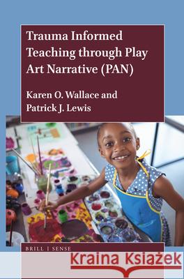 Trauma Informed Teaching through Play Art Narrative (PAN) Karen O. Wallace, Patrick J. Lewis 9789004432710 Brill - książka