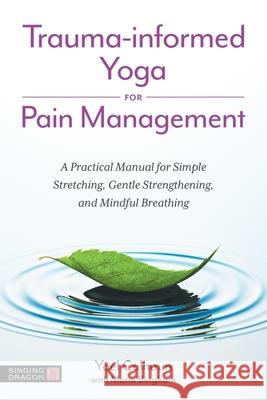 Trauma-informed Yoga for Pain Management: A Practical Manual for Simple Stretching, Gentle Strengthening, and Mindful Breathing Yael Calhoun 9781839978005 Jessica Kingsley Publishers - książka