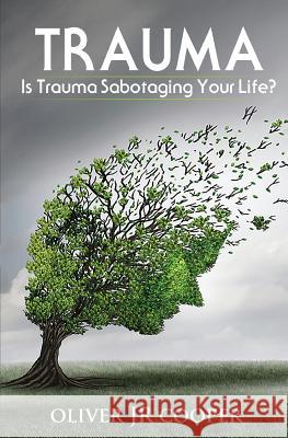 Trauma: Is Trauma Sabotaging Your Life? Oliver Cooper, Jr 9781975893446 Createspace Independent Publishing Platform - książka