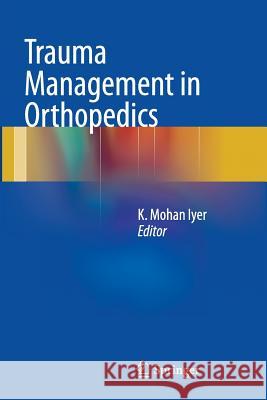 Trauma Management in Orthopedics K Mohan Iyer   9781447158066 Springer - książka