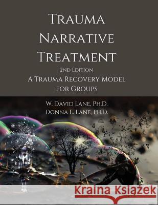 Trauma Narrative Treatment: A Trauma Recovery Model for Groups W. David Lane Donna E. Lane 9781732811218 Bear's Place Publishing - książka