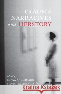 Trauma Narratives and Herstory S. Andermahr S. Pellicer-Ortin Silvia Pellicer-Ortin 9781349443437 Palgrave Macmillan - książka